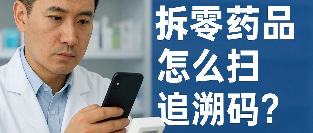 拆零药品怎么扫追溯码？合规要求与操作流程